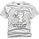 First I Drink the Coffee. Then I Do the Things Cat Design Printed Polyester T-Shirt - Premium Quality in Classic White